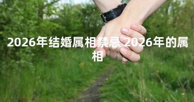 2026年结婚属相禁忌 2026年的属相